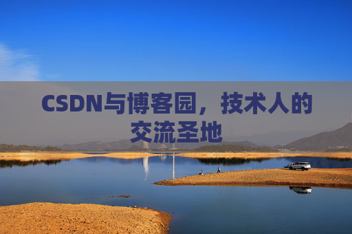 CSDN与博客园，技术人的交流圣地